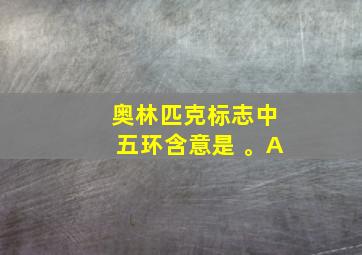 奥林匹克标志中五环含意是 。A